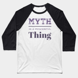 Myth is a powerful thing Baseball T-Shirt
